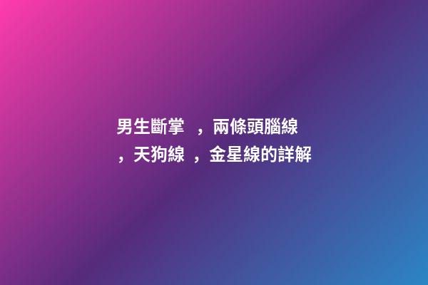 男生斷掌，兩條頭腦線，天狗線，金星線的詳解